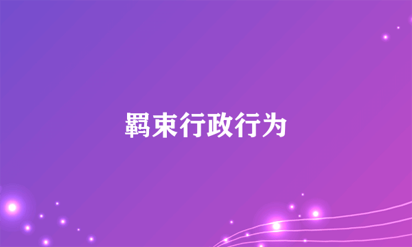 什么是羁束行政行为