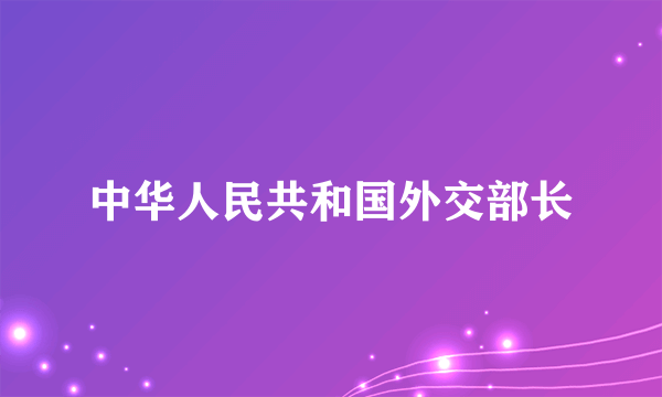 中华人民共和国外交部长