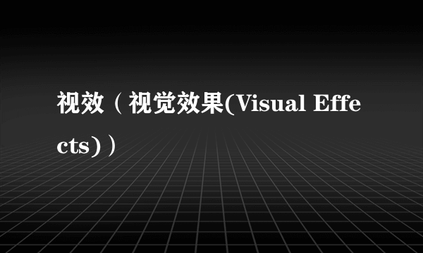 什么是视效（视觉效果(Visual Effects)）