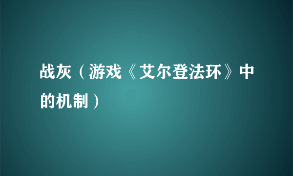 战灰（游戏《艾尔登法环》中的机制）