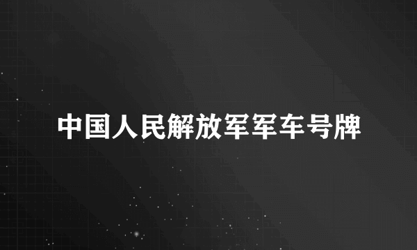 什么是中国人民解放军军车号牌