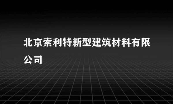 北京索利特新型建筑材料有限公司