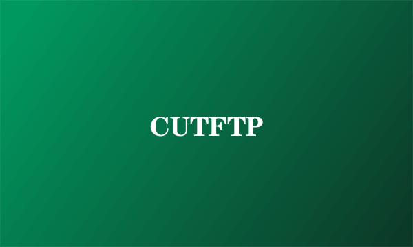 什么是CUTFTP