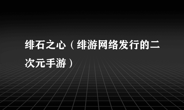 绯石之心（绯游网络发行的二次元手游）