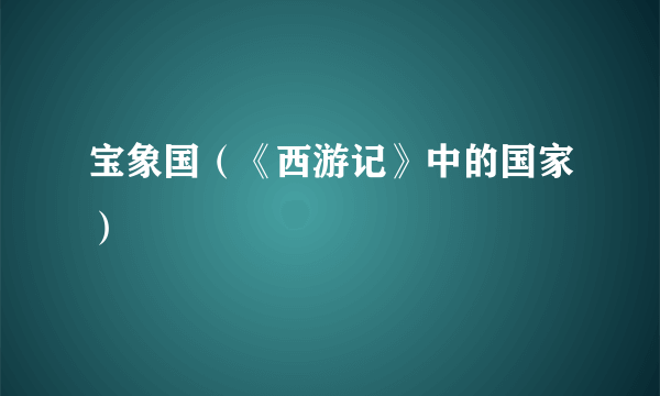 宝象国（《西游记》中的国家）