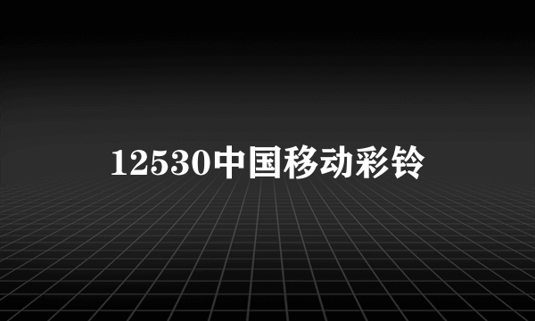 12530中国移动彩铃