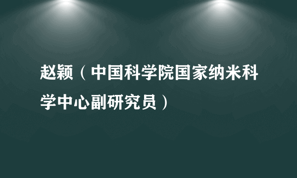 赵颖（中国科学院国家纳米科学中心副研究员）