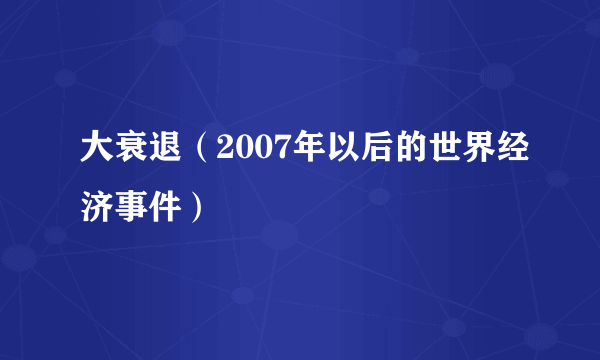 大衰退（2007年以后的世界经济事件）