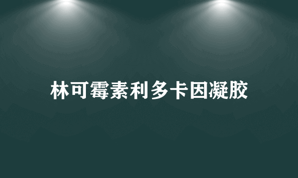 什么是林可霉素利多卡因凝胶