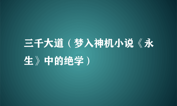 三千大道（梦入神机小说《永生》中的绝学）