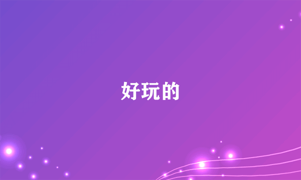 什么是好玩的