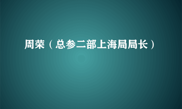 周荣（总参二部上海局局长）