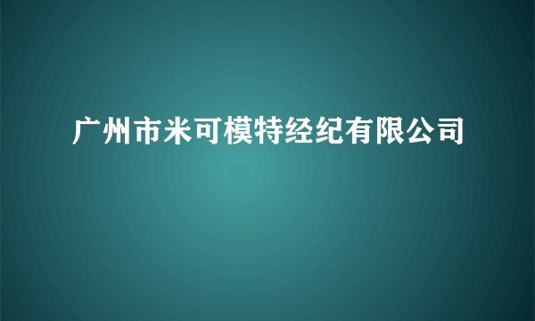 什么是广州市米可模特经纪有限公司