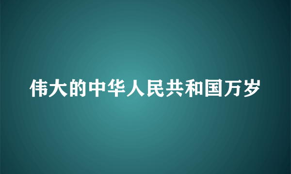 伟大的中华人民共和国万岁