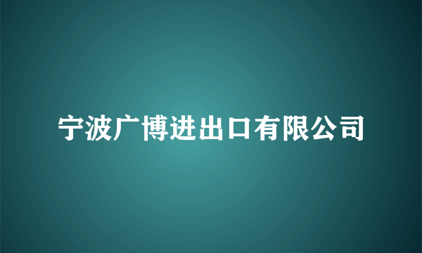 宁波广博进出口有限公司