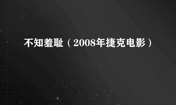 不知羞耻（2008年捷克电影）