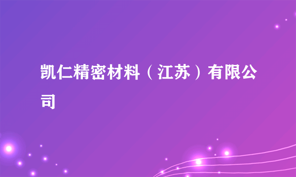 凯仁精密材料（江苏）有限公司