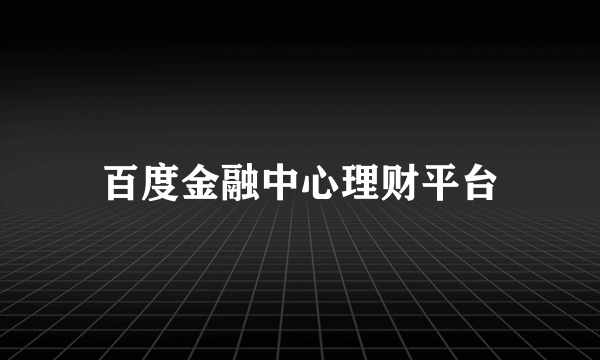 百度金融中心理财平台