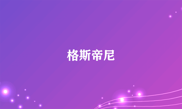 什么是格斯帝尼