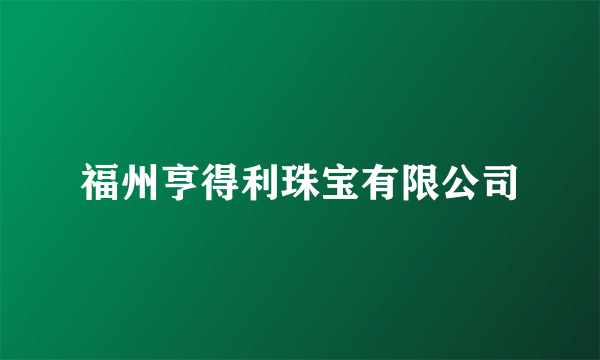 福州亨得利珠宝有限公司