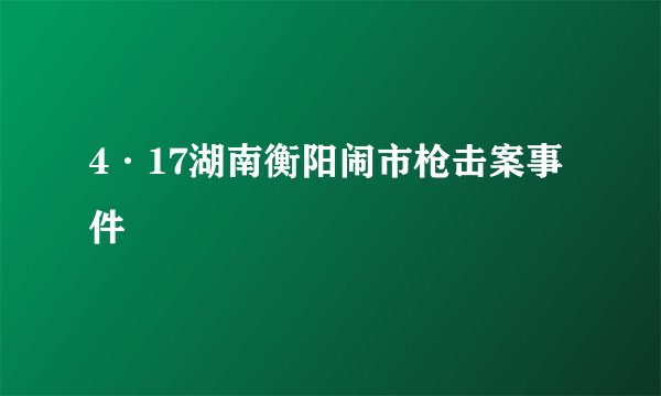 什么是4·17湖南衡阳闹市枪击案事件