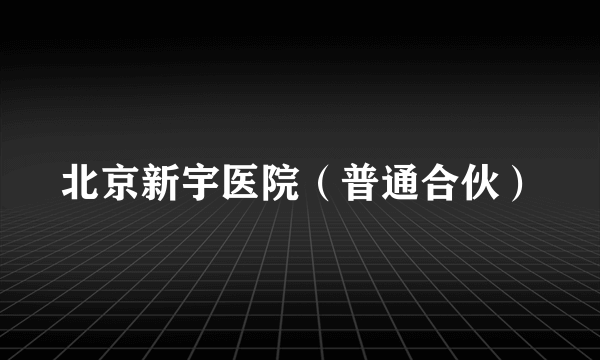 北京新宇医院（普通合伙）