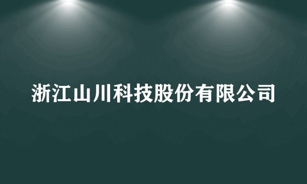 浙江山川科技股份有限公司