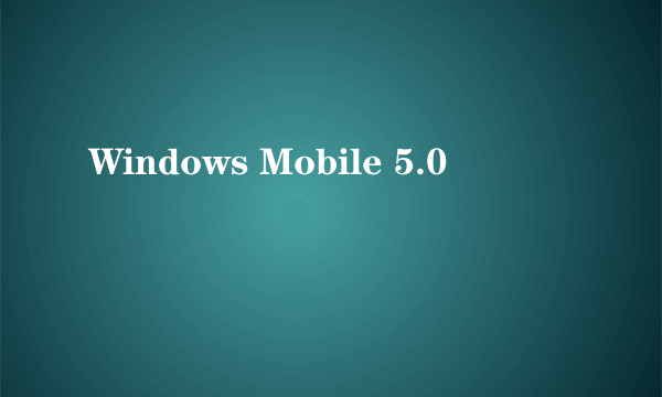 什么是Windows Mobile 5.0