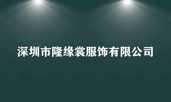 深圳市隆缘裳服饰有限公司