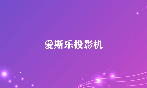 什么是爱斯乐投影机