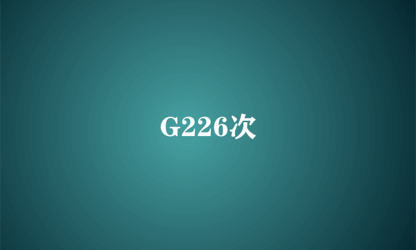 什么是G226次