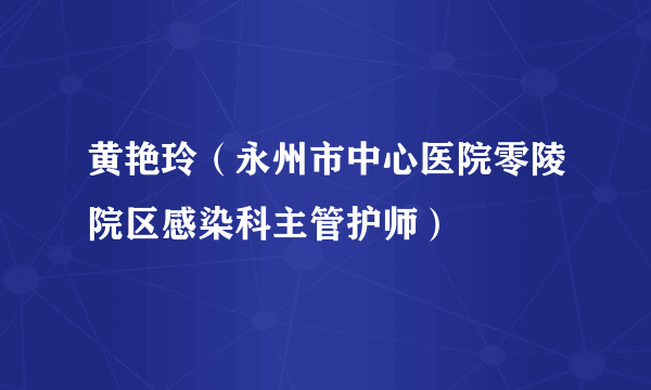 什么是黄艳玲（永州市中心医院零陵院区感染科主管护师）