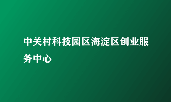 什么是中关村科技园区海淀区创业服务中心