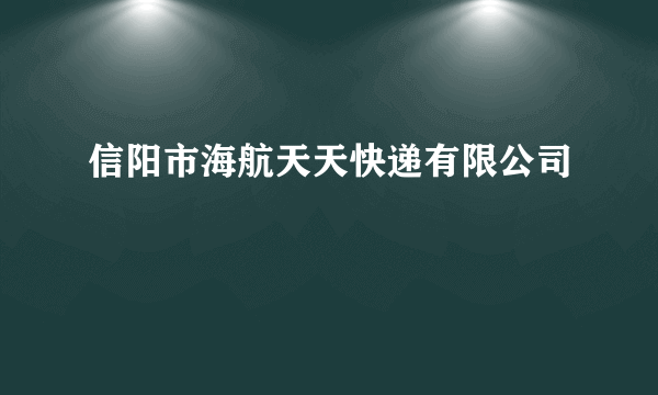 什么是信阳市海航天天快递有限公司