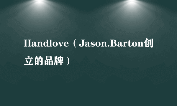 什么是Handlove（Jason.Barton创立的品牌）