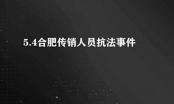 5.4合肥传销人员抗法事件