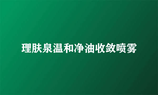 什么是理肤泉温和净油收敛喷雾