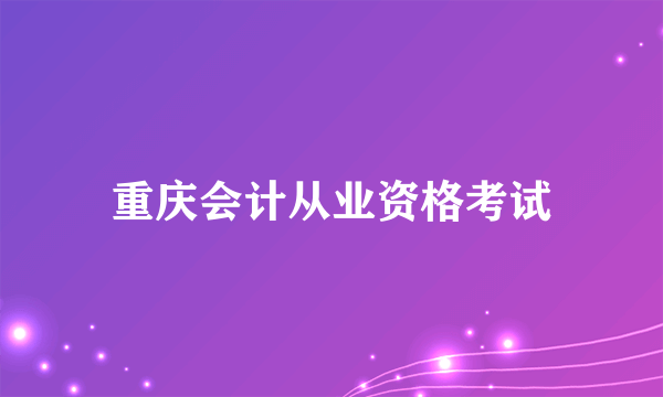 重庆会计从业资格考试