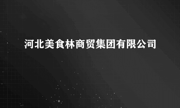 河北美食林商贸集团有限公司