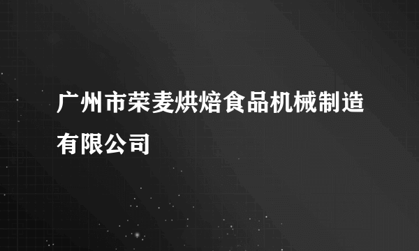 什么是广州市荣麦烘焙食品机械制造有限公司