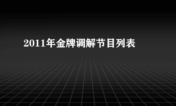 2011年金牌调解节目列表