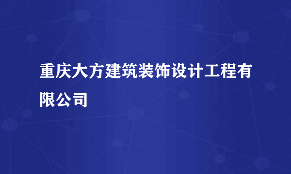 什么是重庆大方建筑装饰设计工程有限公司