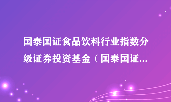 国泰国证食品饮料行业指数分级证券投资基金（国泰国证食品饮料分级B）