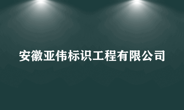 安徽亚伟标识工程有限公司