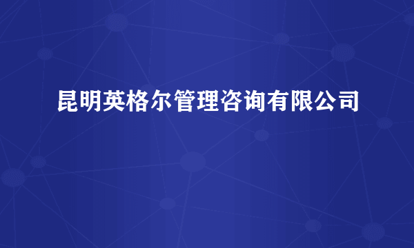 什么是昆明英格尔管理咨询有限公司