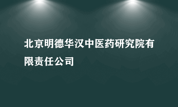 北京明德华汉中医药研究院有限责任公司