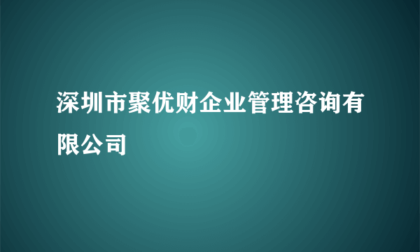 什么是深圳市聚优财企业管理咨询有限公司