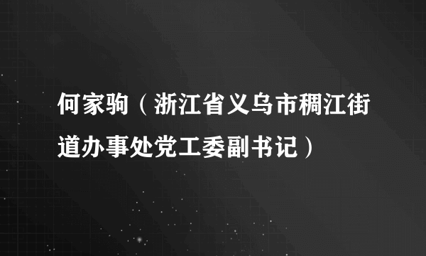 何家驹（浙江省义乌市稠江街道办事处党工委副书记）