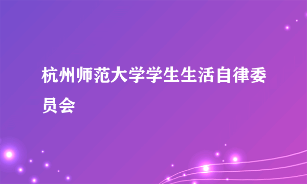 杭州师范大学学生生活自律委员会