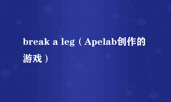 break a leg（Apelab创作的游戏）